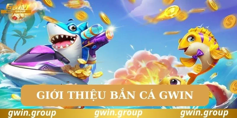 Giới thiệu về game bắn cá đổi thưởng Gwin